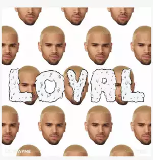 Chris Brown - Loyal Ft. Lil Wayne & Tyga